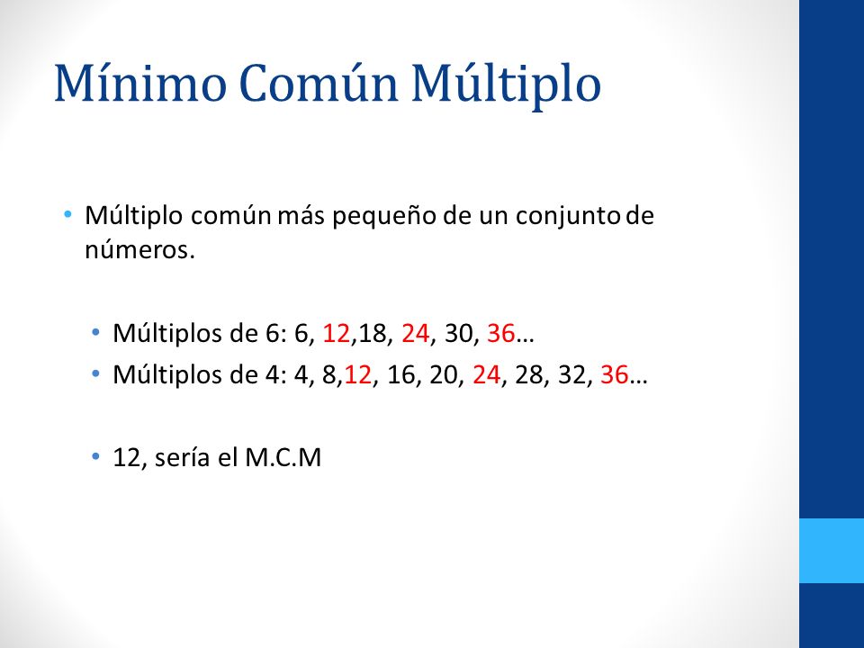 Mínimo Común Múltiplo Múltiplo común más pequeño de un conjunto de números. Múltiplos de 6: 6, 12,18, 24, 30, 36…