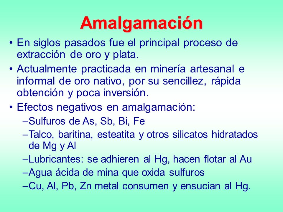 Amalgamación En siglos pasados fue el principal proceso de extracción de oro y plata.