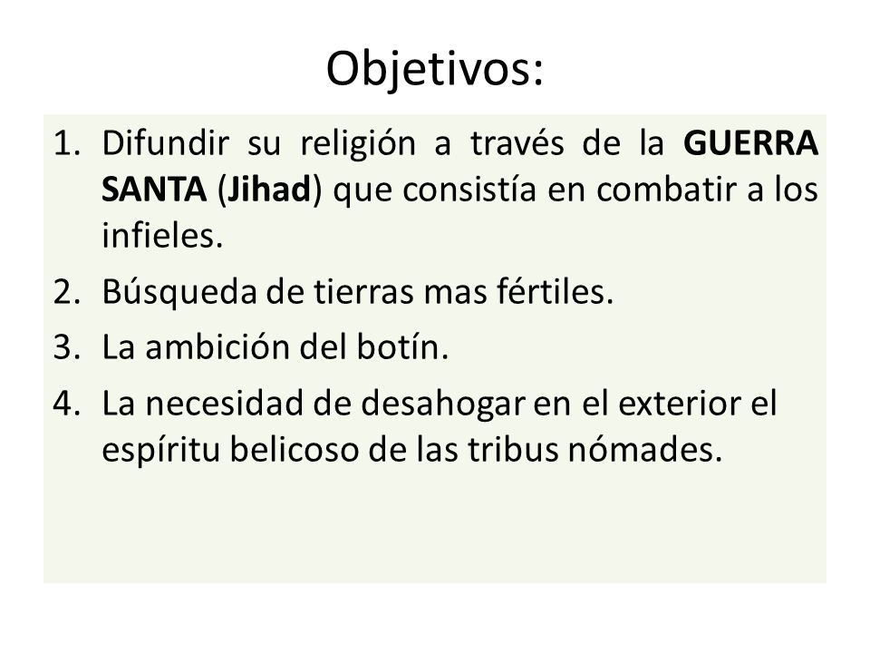 Objetivos: Difundir su religión a través de la GUERRA SANTA (Jihad) que consistía en combatir a los infieles.