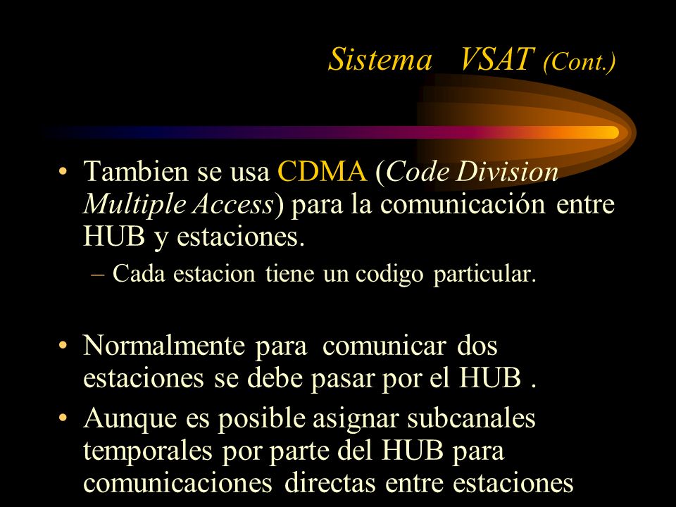 Sistema VSAT (Cont.) Tambien se usa CDMA (Code Division Multiple Access) para la comunicación entre HUB y estaciones.