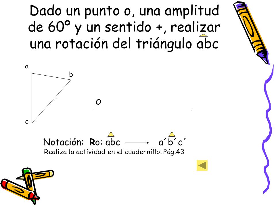 Dado un punto o, una amplitud de 60º y un sentido +, realizar una rotación del triángulo abc