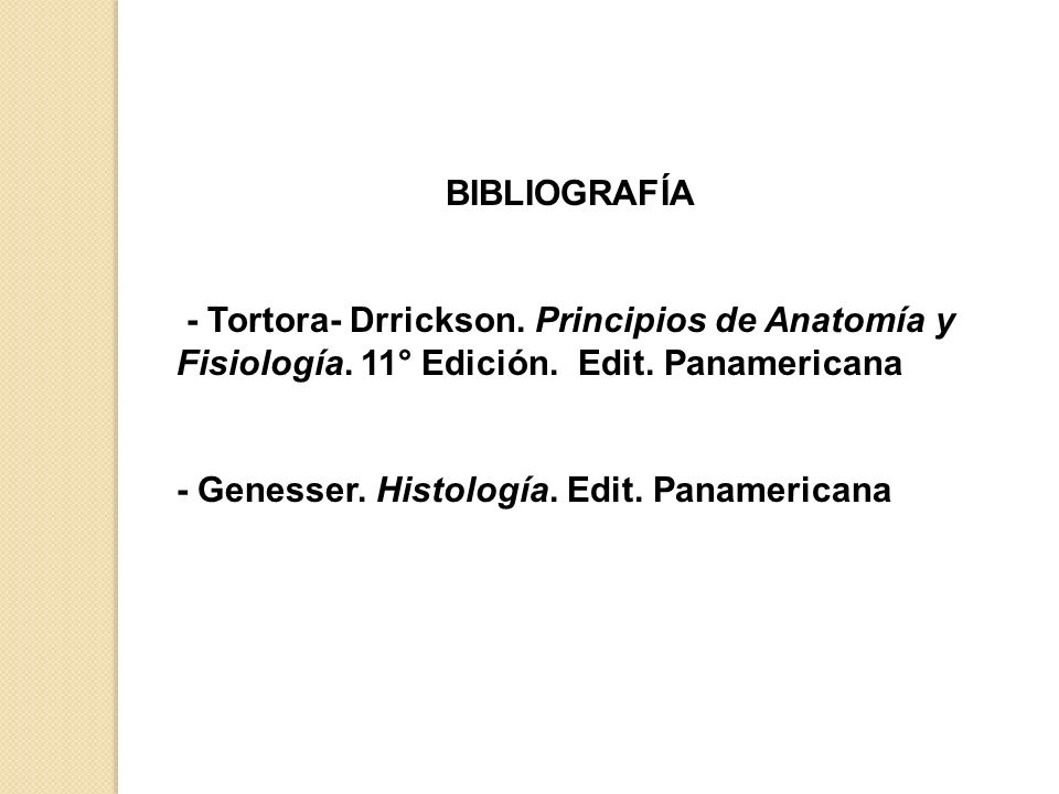 BIBLIOGRAFÍA - Tortora- Drrickson. Principios de Anatomía y Fisiología. 11° Edición. Edit. Panamericana.