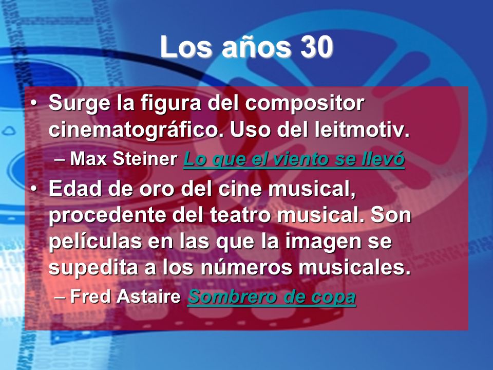Los años 30 Surge la figura del compositor cinematográfico. Uso del leitmotiv. Max Steiner Lo que el viento se llevó.