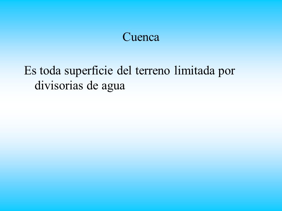 Cuenca Es toda superficie del terreno limitada por divisorias de agua