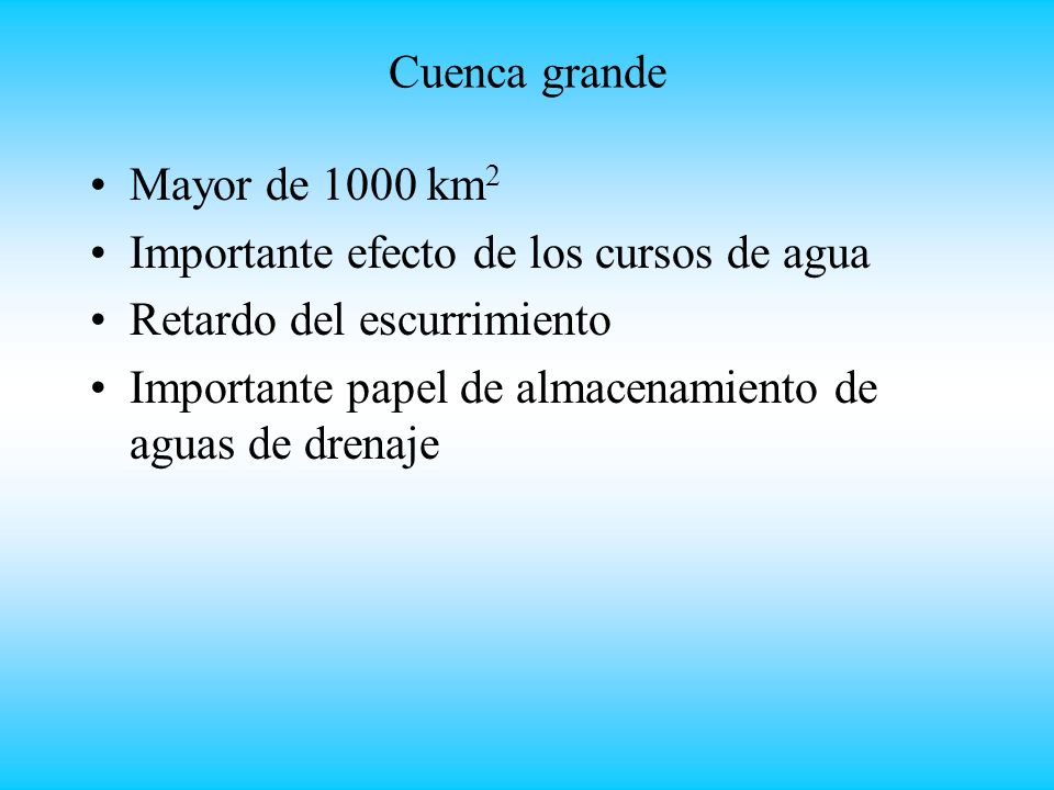Cuenca grande Mayor de 1000 km2. Importante efecto de los cursos de agua. Retardo del escurrimiento.