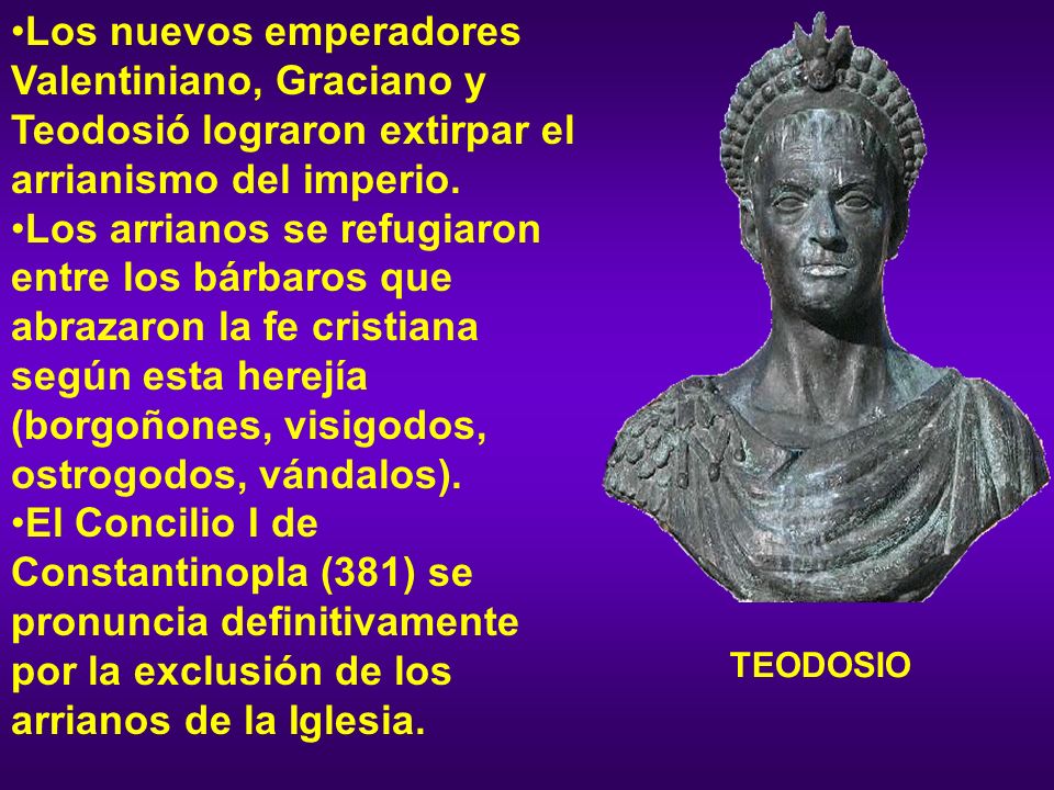 Los nuevos emperadores Valentiniano, Graciano y Teodosió lograron extirpar el arrianismo del imperio.