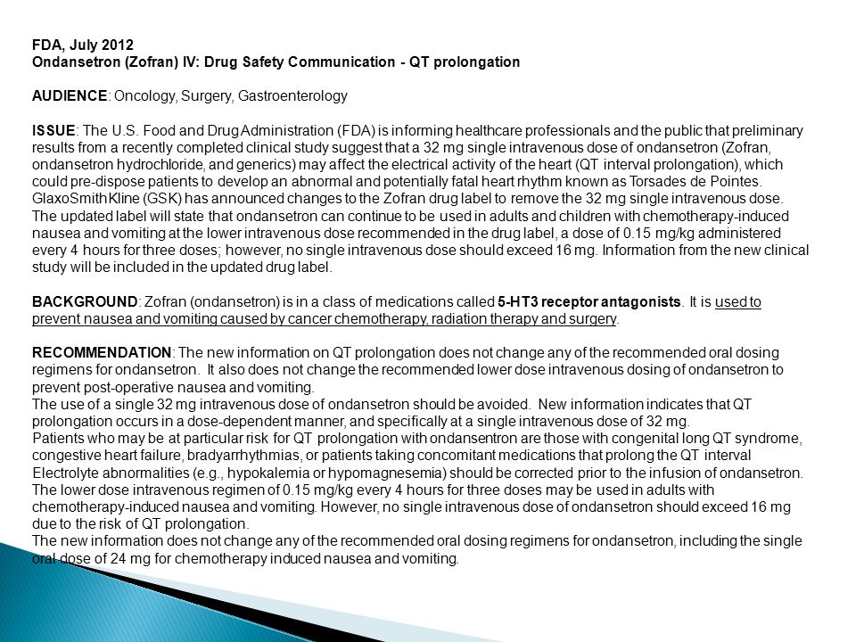 FDA, July 2012 Ondansetron (Zofran) IV: Drug Safety Communication - QT prolongation. AUDIENCE: Oncology, Surgery, Gastroenterology.