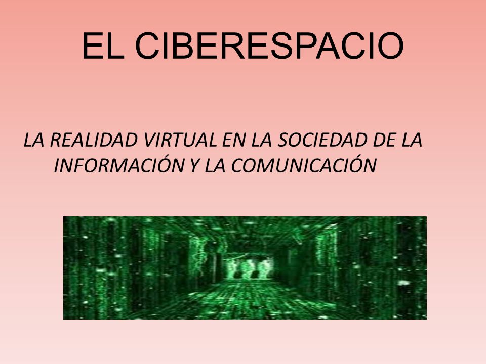 EL CIBERESPACIO LA REALIDAD VIRTUAL EN LA SOCIEDAD DE LA INFORMACIÓN Y LA COMUNICACIÓN