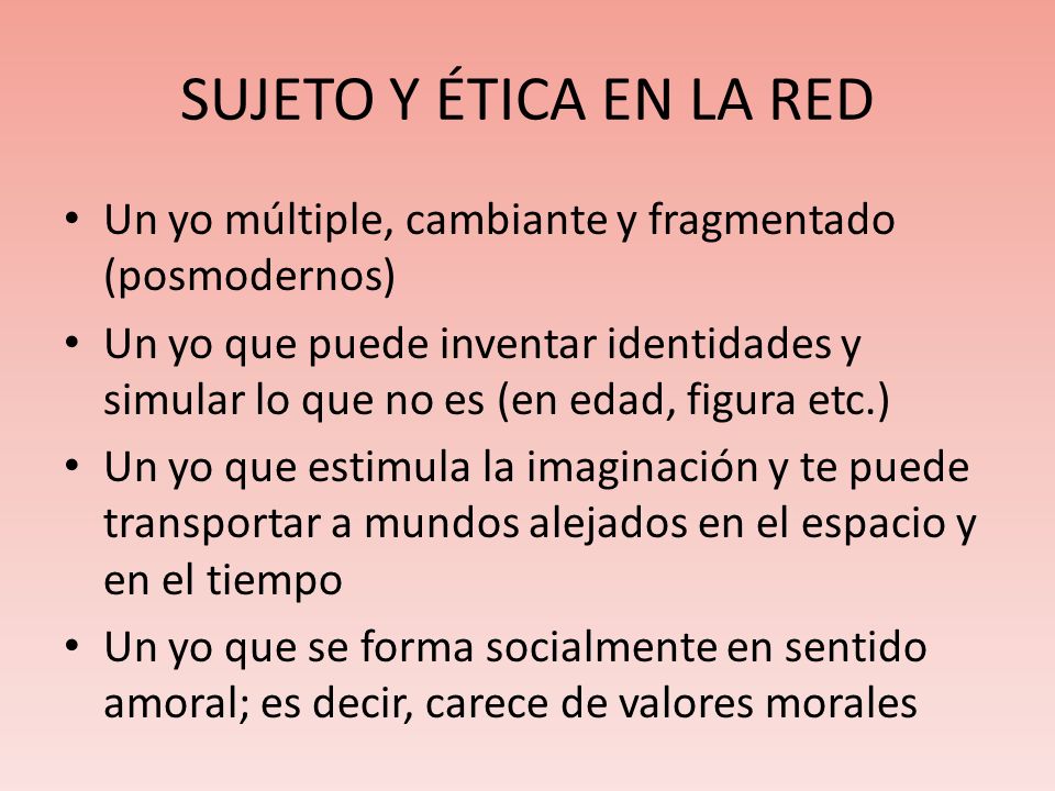 SUJETO Y ÉTICA EN LA RED Un yo múltiple, cambiante y fragmentado (posmodernos)
