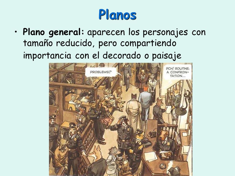 Planos Plano general: aparecen los personajes con tamaño reducido, pero compartiendo importancia con el decorado o paisaje.