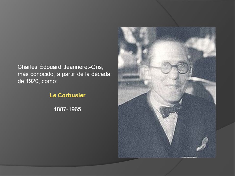 Charles Édouard Jeanneret-Gris, más conocido, a partir de la década de 1920, como: