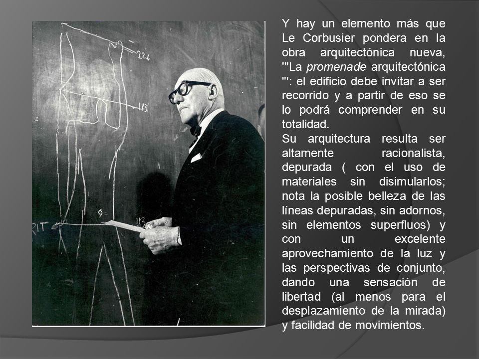Y hay un elemento más que Le Corbusier pondera en la obra arquitectónica nueva, La promenade arquitectónica : el edificio debe invitar a ser recorrido y a partir de eso se lo podrá comprender en su totalidad.