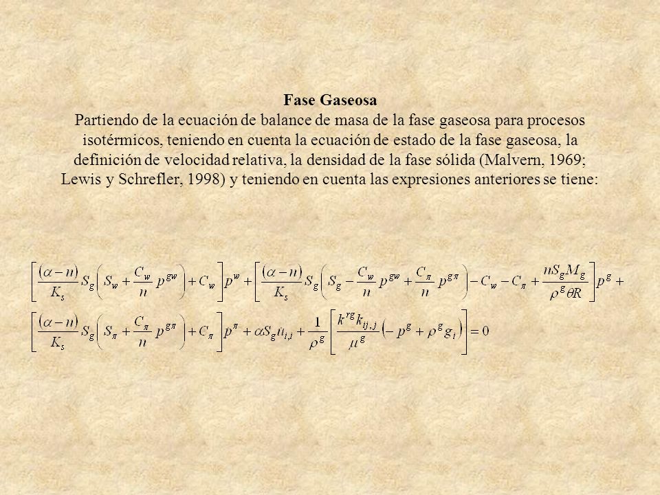 Fase Gaseosa Partiendo de la ecuación de balance de masa de la fase gaseosa para procesos isotérmicos, teniendo en cuenta la ecuación de estado de la fase gaseosa, la definición de velocidad relativa, la densidad de la fase sólida (Malvern, 1969; Lewis y Schrefler, 1998) y teniendo en cuenta las expresiones anteriores se tiene: