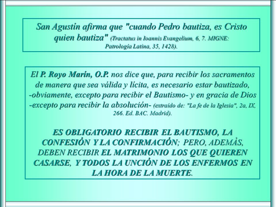 San Agustín afirma que cuando Pedro bautiza, es Cristo quien bautiza (Tractatus in Ioannis Evangelium, 6, 7. MIGNE: Patrología Latina, 35, 1428).