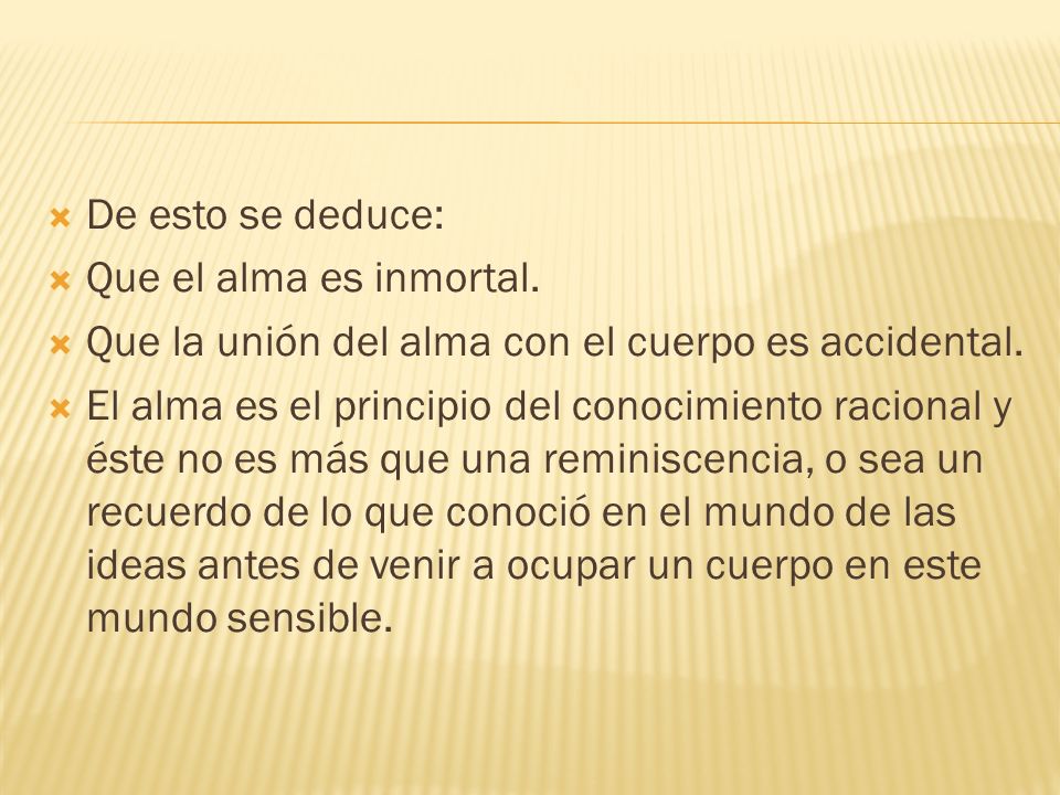 De esto se deduce: Que el alma es inmortal. Que la unión del alma con el cuerpo es accidental.