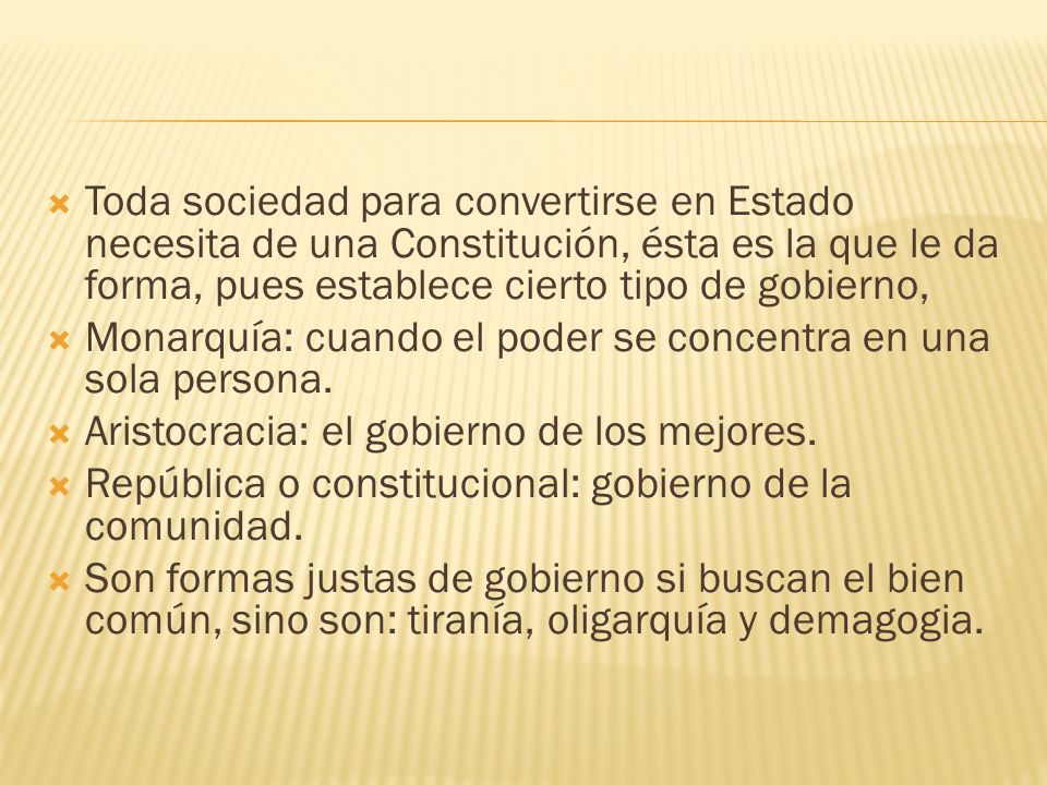 Toda sociedad para convertirse en Estado necesita de una Constitución, ésta es la que le da forma, pues establece cierto tipo de gobierno,