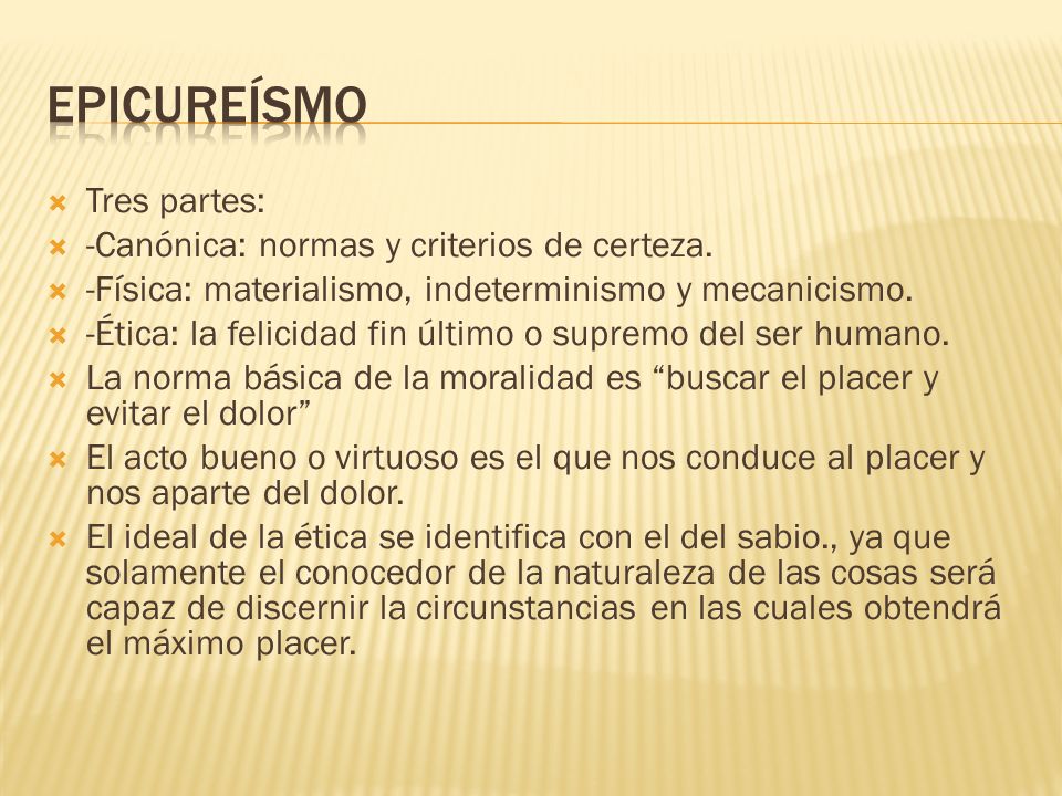 Epicureísmo Tres partes: -Canónica: normas y criterios de certeza.