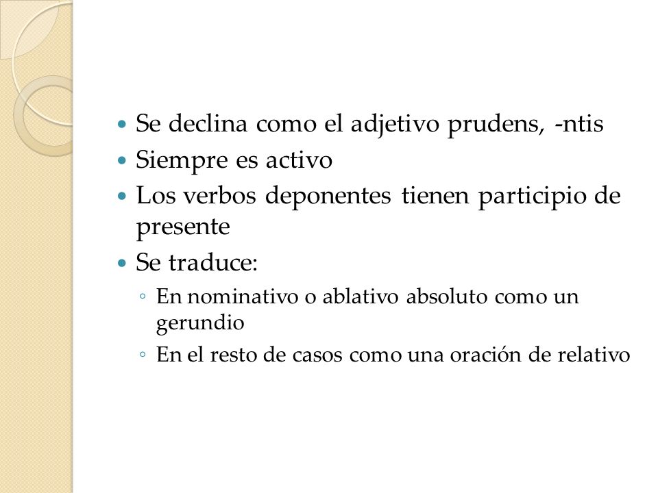 Se declina como el adjetivo prudens, -ntis Siempre es activo