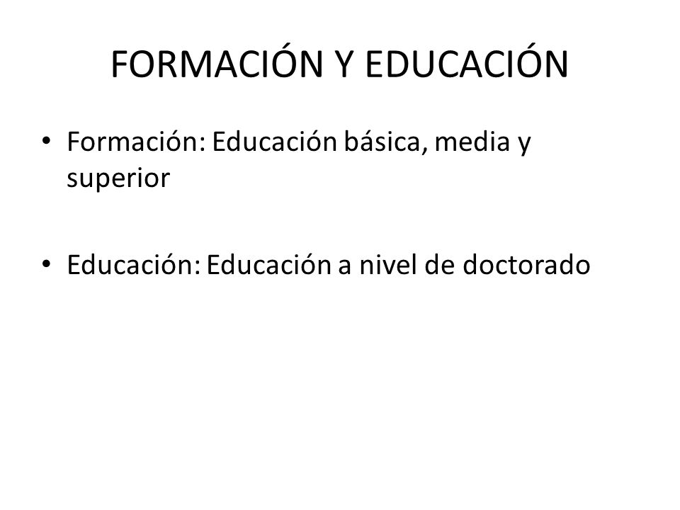 FORMACIÓN Y EDUCACIÓN Formación: Educación básica, media y superior