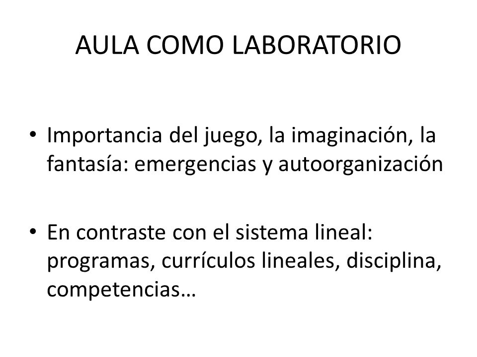 AULA COMO LABORATORIO Importancia del juego, la imaginación, la fantasía: emergencias y autoorganización.