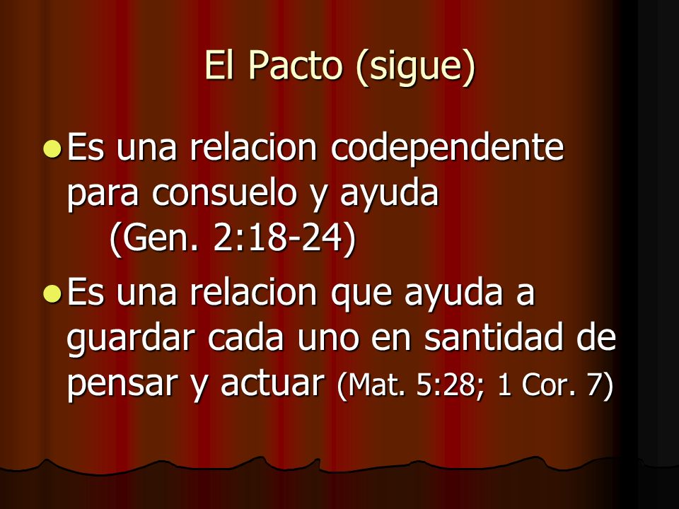 El Pacto (sigue) Es una relacion codependente para consuelo y ayuda (Gen. 2:18-24)