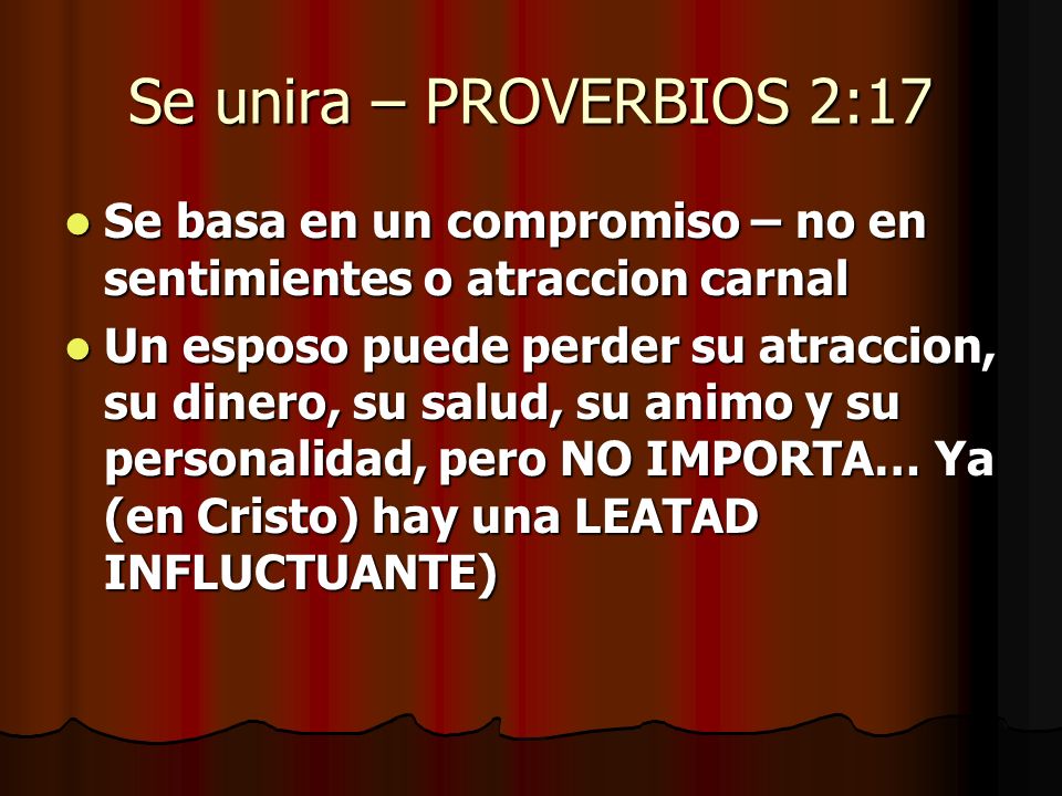 Se unira – PROVERBIOS 2:17 Se basa en un compromiso – no en sentimientes o atraccion carnal.