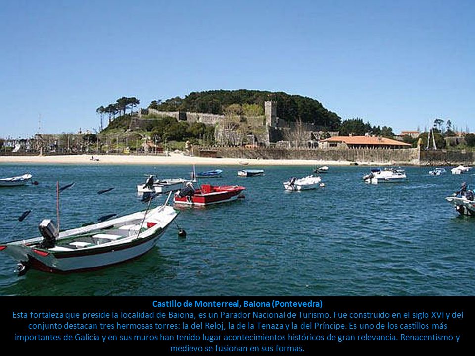 Castillo de Monterreal, Baiona (Pontevedra) Esta fortaleza que preside la localidad de Baiona, es un Parador Nacional de Turismo.