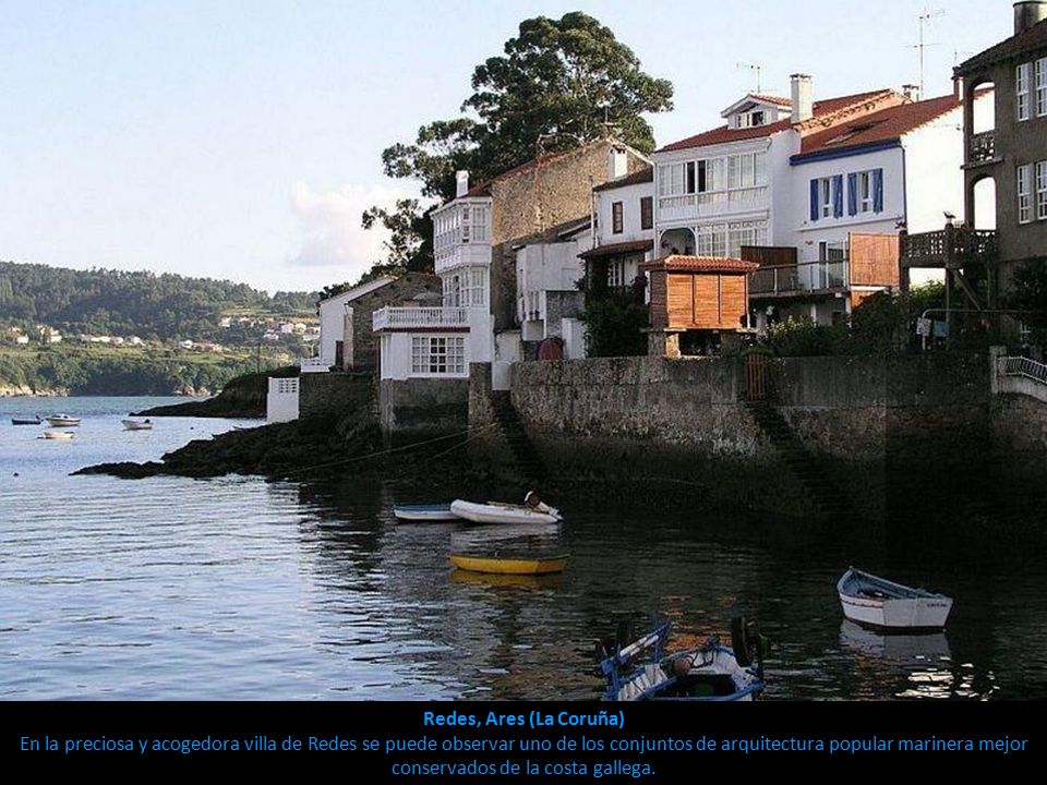 Redes, Ares (La Coruña) En la preciosa y acogedora villa de Redes se puede observar uno de los conjuntos de arquitectura popular marinera mejor conservados de la costa gallega.