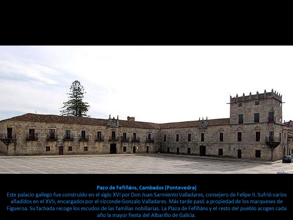 Pazo de Fefiñáns, Cambados (Pontevedra) Este palacio gallego fue construido en el siglo XVI por Don Juan Sarmiento Valladares, consejero de Felipe II.