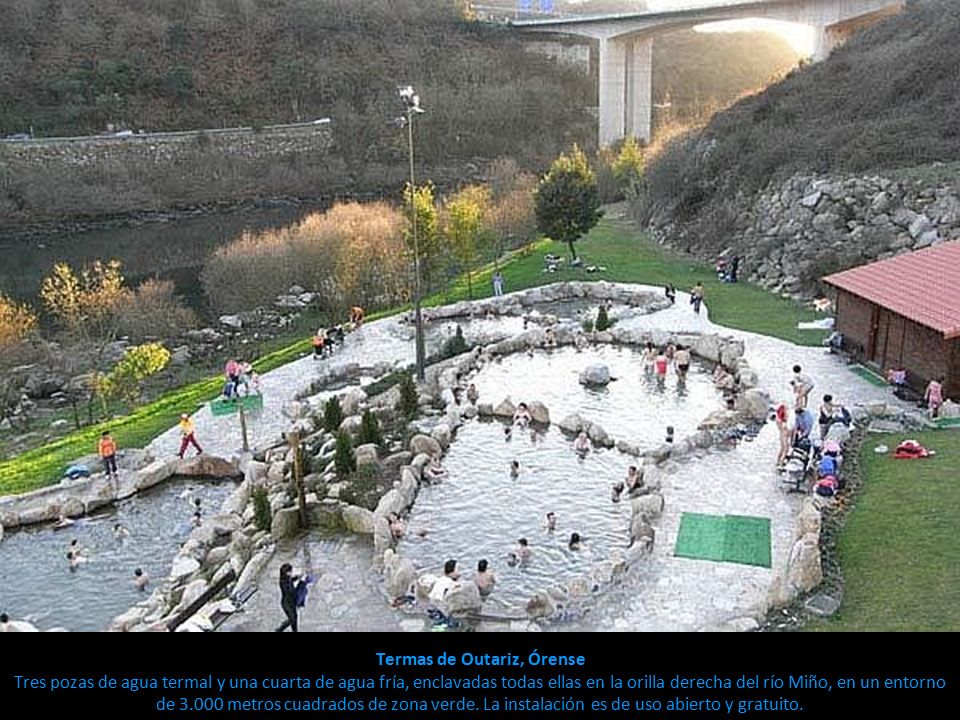 Termas de Outariz, Órense Tres pozas de agua termal y una cuarta de agua fría, enclavadas todas ellas en la orilla derecha del río Miño, en un entorno de metros cuadrados de zona verde.