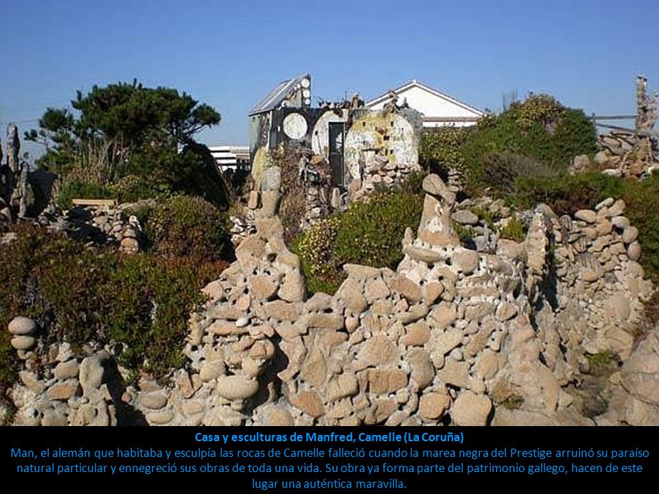 Casa y esculturas de Manfred, Camelle (La Coruña) Man, el alemán que habitaba y esculpía las rocas de Camelle falleció cuando la marea negra del Prestige arruinó su paraíso natural particular y ennegreció sus obras de toda una vida.