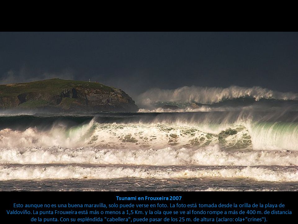 Tsunami en Frouxeira 2007 Esto aunque no es una buena maravilla, solo puede verse en foto.