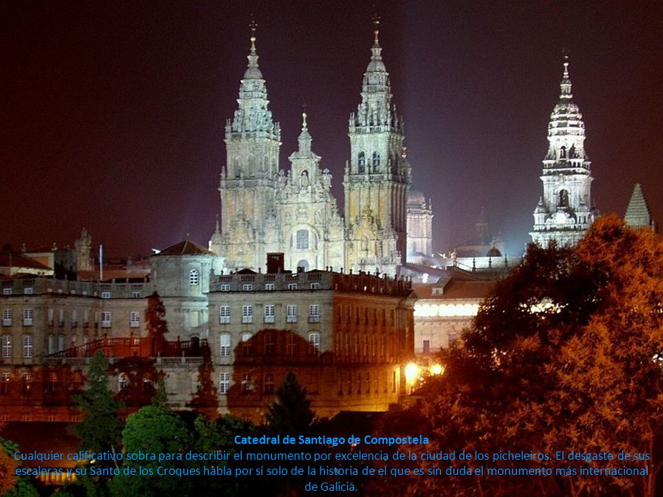 Catedral de Santiago de Compostela Cualquier calificativo sobra para describir el monumento por excelencia de la ciudad de los picheleiros.