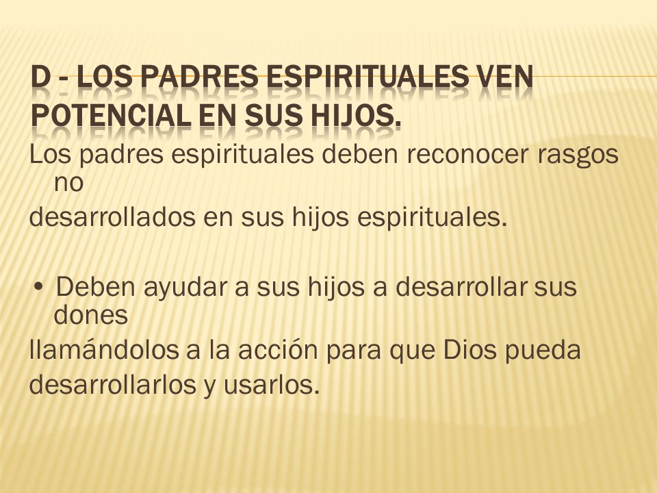 D - Los padres espirituales ven potencial en sus hijos.