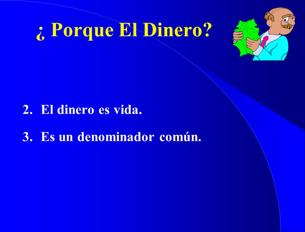 ¿ Porque El Dinero 2. El dinero es vida. 3. Es un denominador común.