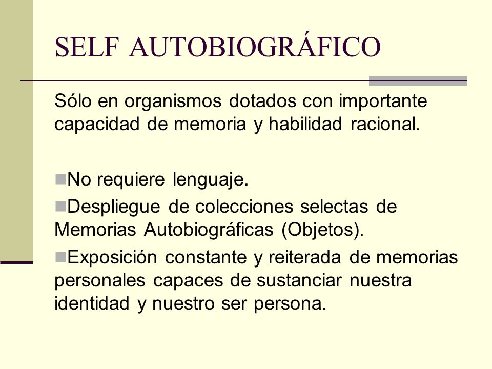 SELF AUTOBIOGRÁFICO Sólo en organismos dotados con importante capacidad de memoria y habilidad racional.
