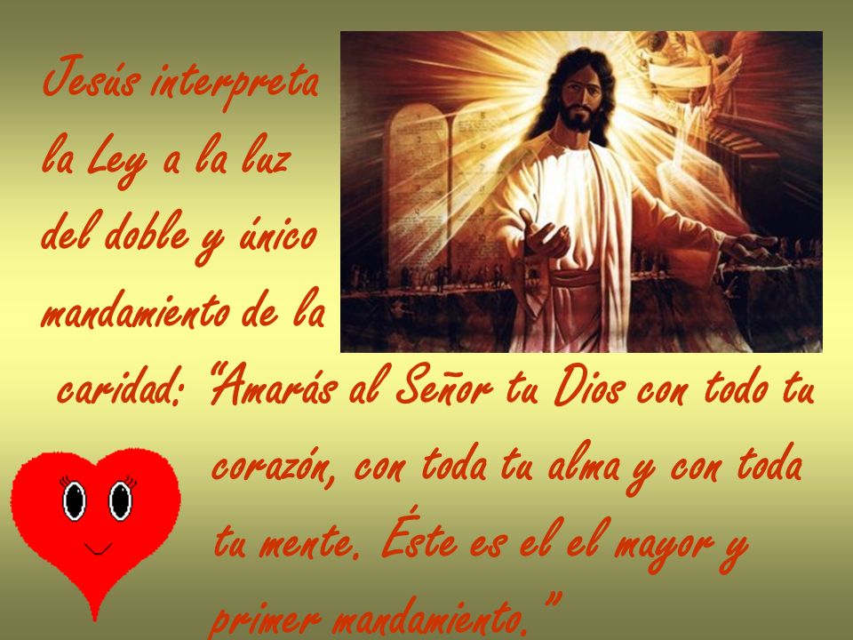 Jesús interpreta la Ley a la luz. del doble y único. mandamiento de la. caridad: Amarás al Señor tu Dios con todo tu.