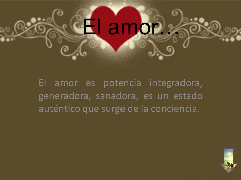 El amor… El amor es potencia integradora, generadora, sanadora, es un estado auténtico que surge de la conciencia.