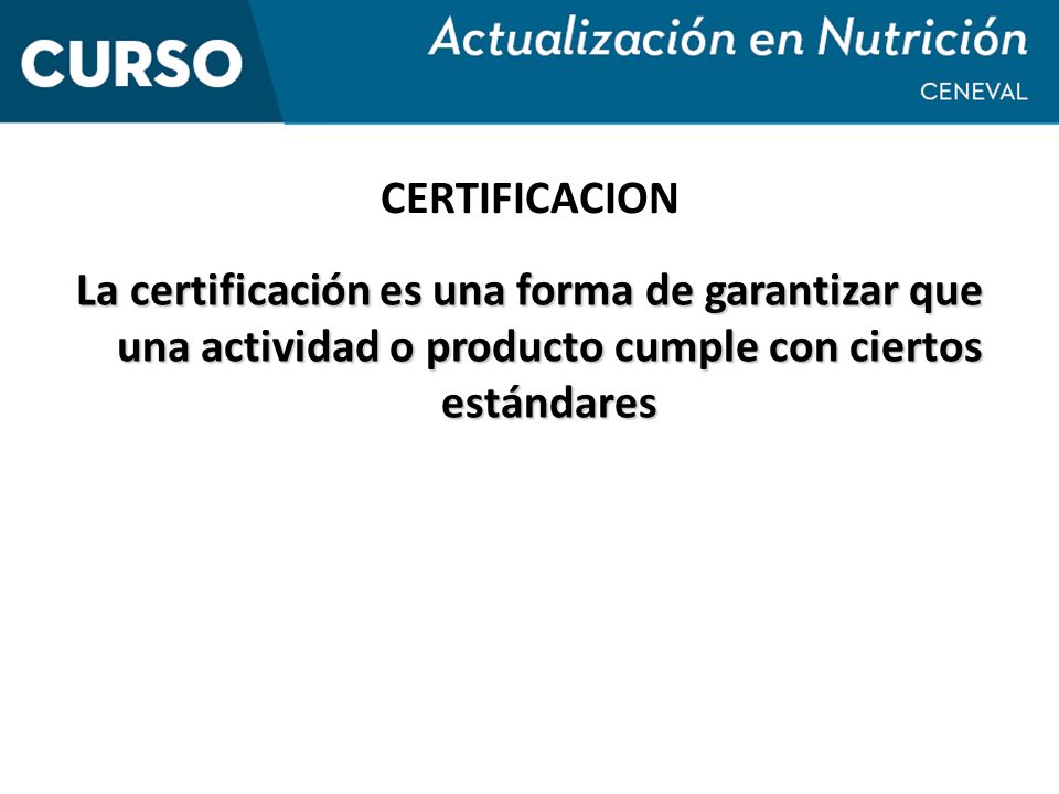CERTIFICACION La certificación es una forma de garantizar que una actividad o producto cumple con ciertos estándares.