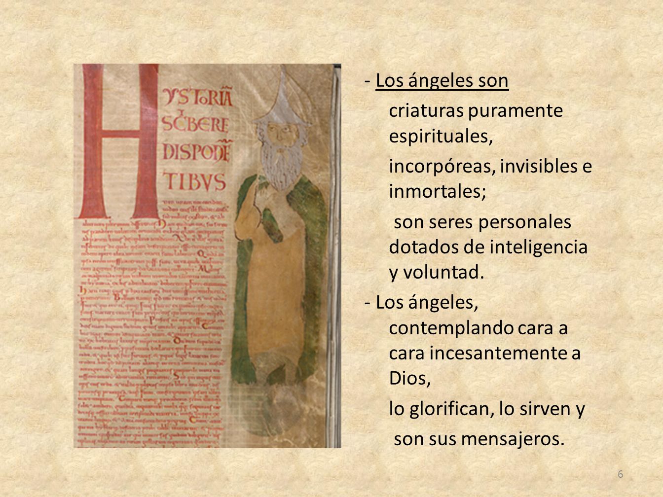 - Los ángeles son criaturas puramente espirituales, incorpóreas, invisibles e inmortales; son seres personales dotados de inteligencia y voluntad.