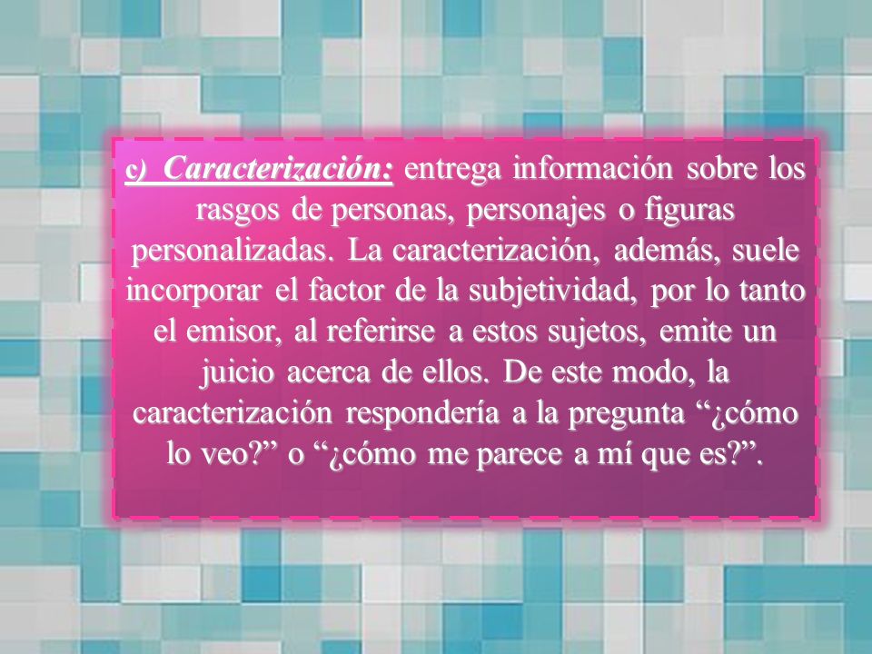 c) Caracterización: entrega información sobre los rasgos de personas, personajes o figuras personalizadas.