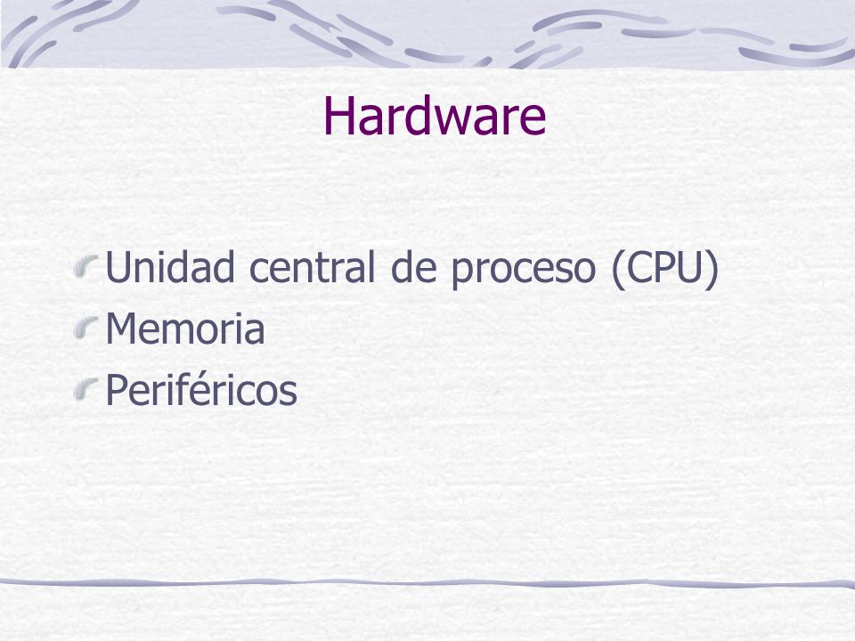 Hardware Unidad central de proceso (CPU) Memoria Periféricos