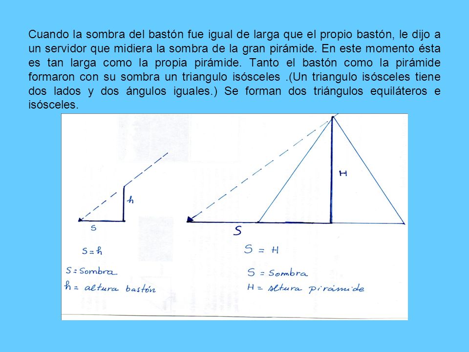 Cuando la sombra del bastón fue igual de larga que el propio bastón, le dijo a un servidor que midiera la sombra de la gran pirámide.