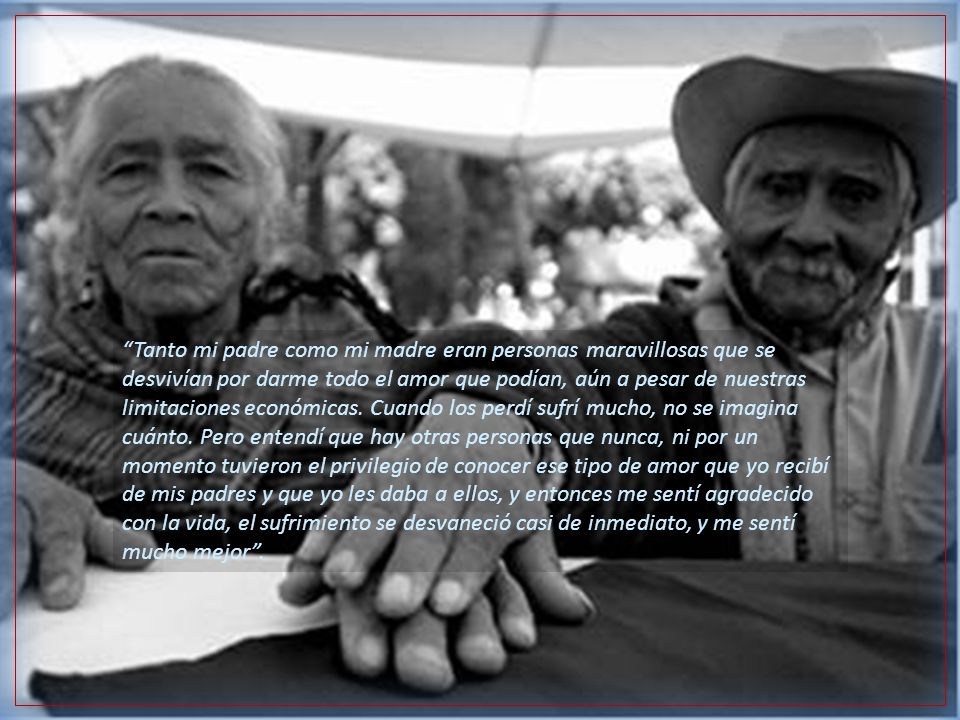 Tanto mi padre como mi madre eran personas maravillosas que se desvivían por darme todo el amor que podían, aún a pesar de nuestras limitaciones económicas.