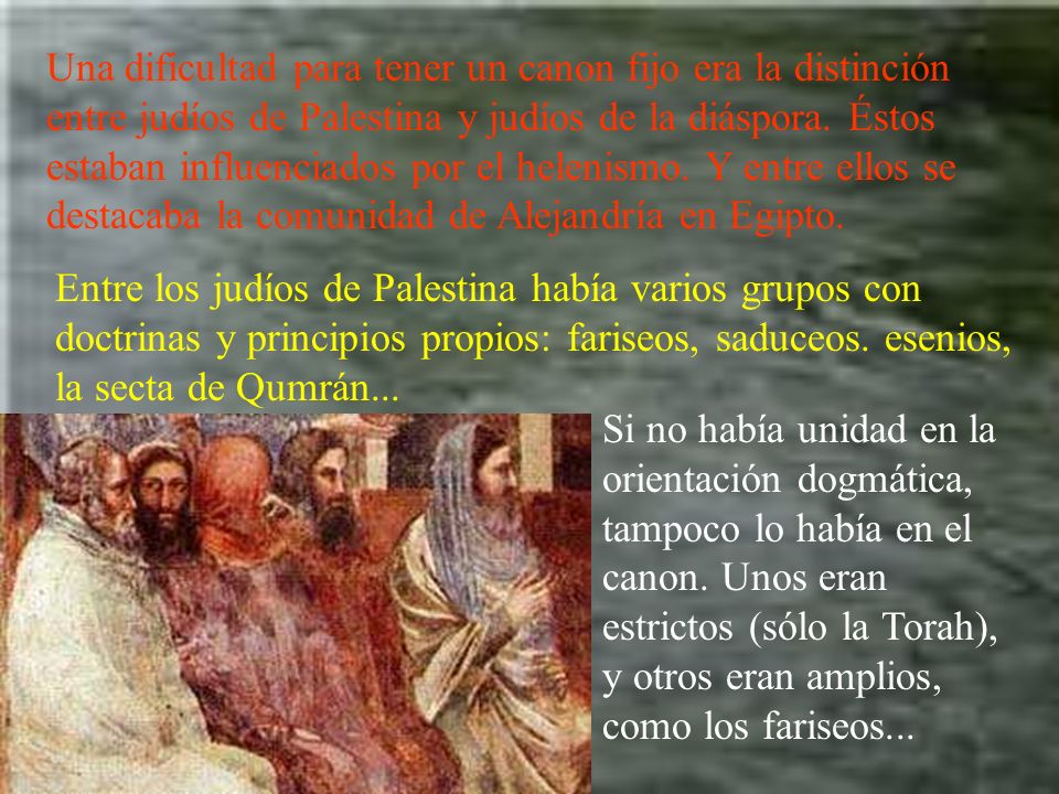 Una dificultad para tener un canon fijo era la distinción entre judíos de Palestina y judíos de la diáspora. Éstos estaban influenciados por el helenismo. Y entre ellos se destacaba la comunidad de Alejandría en Egipto.