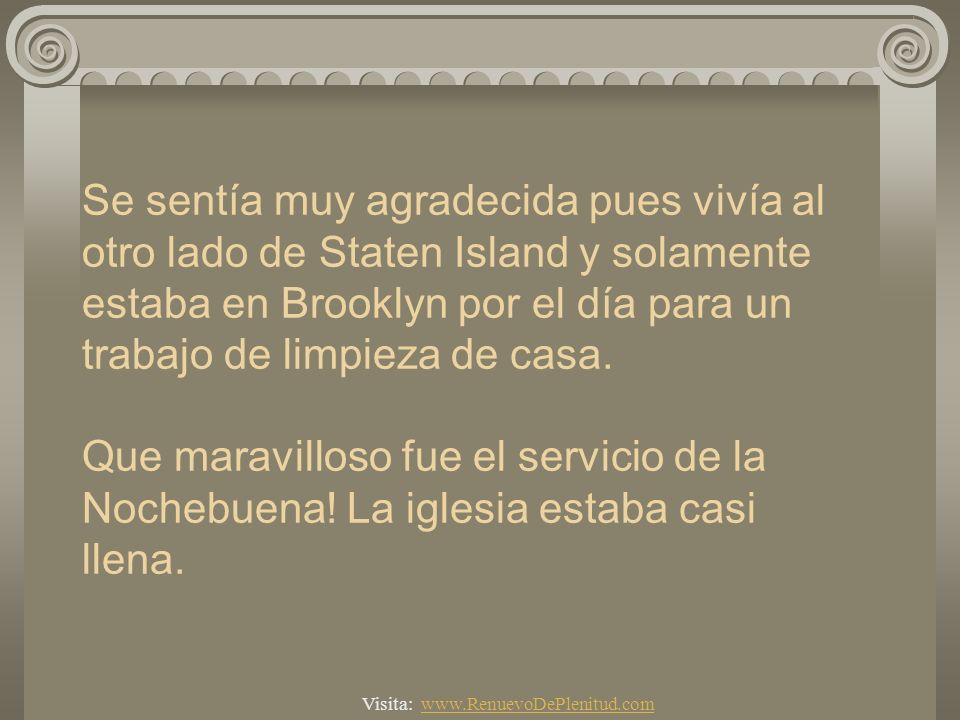 Se sentía muy agradecida pues vivía al otro lado de Staten Island y solamente estaba en Brooklyn por el día para un trabajo de limpieza de casa. Que maravilloso fue el servicio de la Nochebuena! La iglesia estaba casi llena.