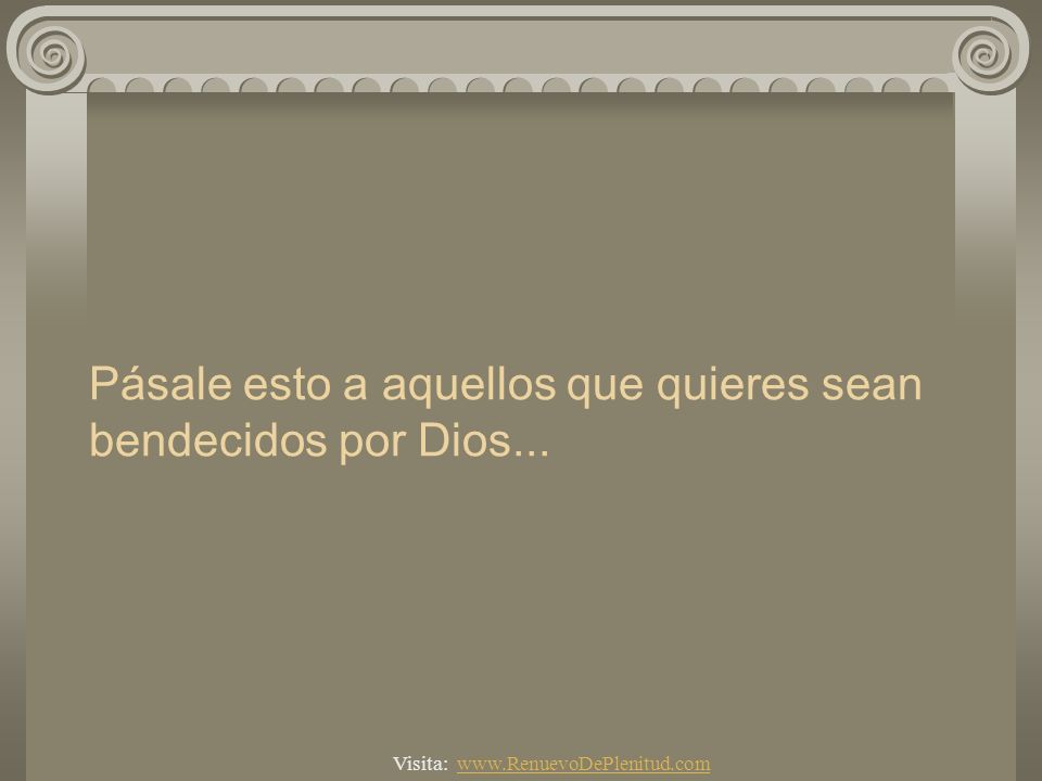 Pásale esto a aquellos que quieres sean bendecidos por Dios...