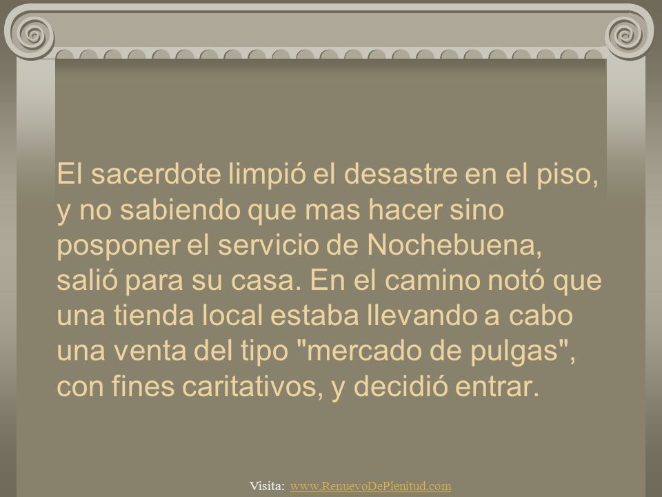 El sacerdote limpió el desastre en el piso, y no sabiendo que mas hacer sino posponer el servicio de Nochebuena, salió para su casa. En el camino notó que una tienda local estaba llevando a cabo una venta del tipo mercado de pulgas , con fines caritativos, y decidió entrar.
