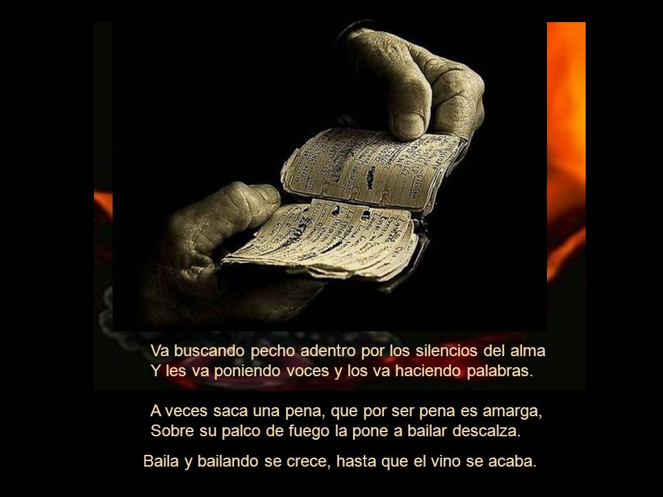 Va buscando pecho adentro por los silencios del alma Y les va poniendo voces y los va haciendo palabras.