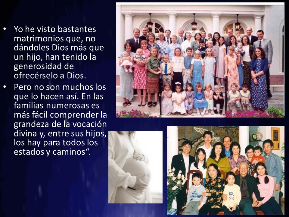 Yo he visto bastantes matrimonios que, no dándoles Dios más que un hijo, han tenido la generosidad de ofrecérselo a Dios.